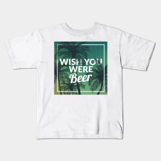 Funny Wish You Were Beer Drinking Pun & Joke Kids T-Shirt